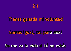 21

Tienes ganada mi voluntad

Somos igual, tal para cual

Se me va la Vida si tLi no estais