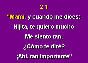 2 1
Marni, y cuando me dice51
Hijita, te quiero mucho
Me siento tan,

ngmo te dim?

iAhL tan importante