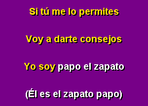 Si tu me lo permites
Voy a darte consejos

Yo soy papo el zapato

(El es el zapato papo)