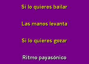 Si Io quieres bailar

Las manos levanta

Si lo quieres gozar

Ritmo payasdnico