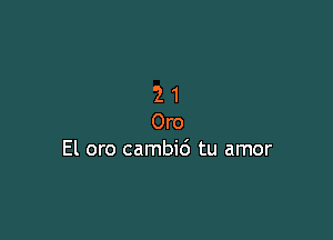 21

Oro
El oro cambid tu amor
