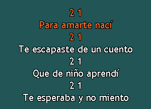 2 1
Para amarte nacf
2 1
Te escapaste de un cuento
2 1
Que de nifmo aprendf

2 1
Te esperaba y no miento l