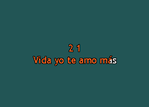 21

Vida yo te amo ma's