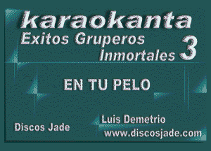 m  kara chain) 16a
Exitos Gruperos 3
i. Inmortafes

i EN TU PELO ..

,. Luis Demetrio

Dmos Jade www.discosjadexoma