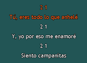 2 1
Tu, eres todo lo que anhew
2 1

Y, yo por eso me enamort3.
2 1

Siento campanitas