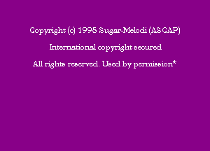 Copyright (c) 1995 Sugar-Mclodi (ASCAP)
Inman'onsl copyright occumd

All rights marred. Used by pcrminion