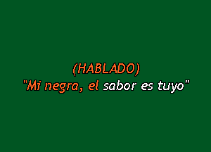 (HABLADO)

Mi negro, el sabor es tuyo