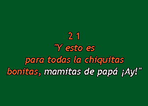 2 1
Y esto es

para todas (a chiquftas
bonftas, mamitas de papci gAy!