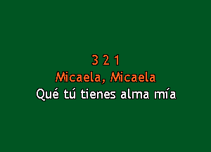 321

Micaela, Micaela
QucE tti tienes alma mfa