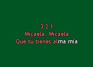 321

Micaela, Micaela
QucE tti tienes alma mfa