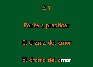 21

Ponte a practicar

El drama del amor

El drama del amor