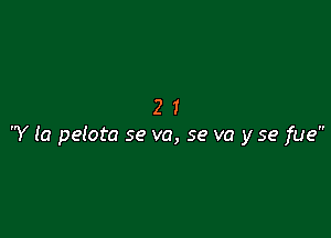 21

Y (a pelota se va, se va y se fue