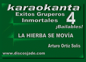 karaokani'a
Exitos Gruperos
inmortales 4

gBaiIabIes!

LA HIERBA SE MOViA

Arturo Ortiz Soils

www.discosiado.com