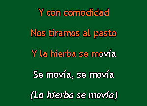 Y con comodidad
Nos tiramos al pasto
Y la hierba se movfa

Se movfa, se movfa

(La hierba se movia)