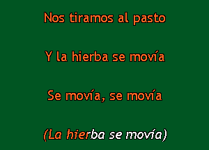 Nos tiramos al pasto
Y la hierba se movfa

Se movfa, se movfa

(La hierba se movia)