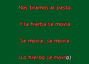 Nos tiramos al pasto
Y la hierba se movfa

Se movfa, se movfa

(La hierba se movia)