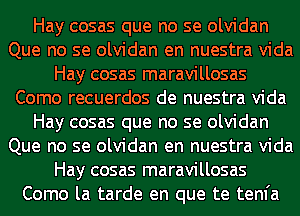 Hay cosas que no se olvidan
Que no se olvidan en nuestra Vida
Hay cosas maravillosas
Como recuerdos de nuestra Vida
Hay cosas que no se olvidan
Que no se olvidan en nuestra Vida
Hay cosas maravillosas
Como la tarde en que te tenfa