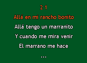 21

Altai en mi rancho bonito

Allai tengo un marranito

Y cuando me mira venir

El marrano me hace