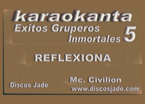 'kara okanfa
Exitos Gmp eros 5
q Inmortales

1 REFLEXIONA

aMC. Cwalron

Discos Jade www.dlscosjademoma