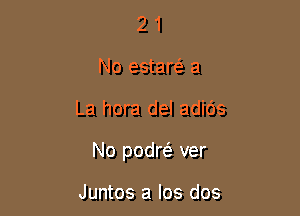 2 1
No estam a

La hora del adids

No podw ver

Juntos a los dos