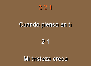 321

Cuando pienso en ti

21

Mi tristeza crece