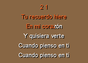 2 1
Tu recuerdo hiere
En mi corazdn
Y quisiera verte
Cuando pienso en ti

Cuando pienso en ti