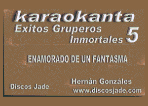 33955kara okanta
Exitos Gruperos 5
.343 ,, , Inmortales

Fiammomo DE UN mmgsma ,3

3 Heman Gonzales

3 Discos Jade Www discosjade c9n'g