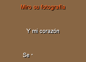 Miro su fotografia

Y mi corazc'm