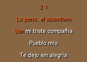 21

La pena, el abandono

Son mi triste compar'iia

Pueblo mio

Te dejo sin alegria