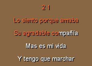 21

Lo siento porque amaba

Su agradable compariia

Mas es mi Vida

Y tengo que marchar