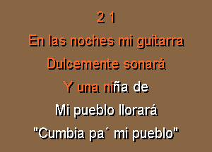 2 1
En las noches mi guitarra

Dulcemente sonara
Y una nir'ia de
Mi pueblo llorara

Cumbia pa' mi pueblo