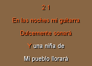 21

En las noches mi guitarra

Dulcemente sonara
Y una nir'ia de

Mi pueblo llorara