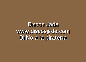Discos Jade

www.discosjade.com
Di No a la pirateria