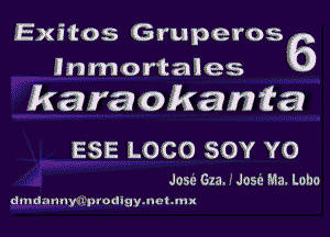 Exitos Gruperos6
lnmortales
karaokanta

ESE LOCO SOY YO

Jaw Gza. -' .10st Ma. Loho
drndannyiuiptodigyawhmx
