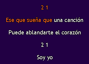 21

Ese que suefia que una cancic'm

Puede ablandarte el corazdn

21

Soy yo