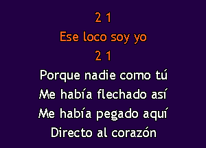 2 1
Ese loco soy yo
2 1

Porque nadie como tlj

Me habfa flechado asf

Me habfa pegado aquf
Directo al corazdn