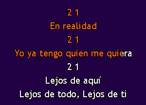 2 1
En realidad
2 1

Yo ya tengo quien me quiera
2 1
Lejos de aquf
Lejos de todo, Lejos de ti