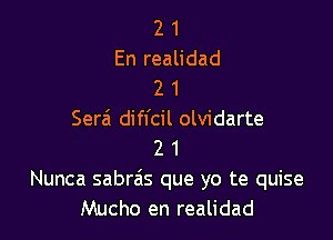 2 1
En realidad
2 1
Serai diffcil olvidarte

2 1
Nunca sabrais que yo te quise
Mucho en realidad