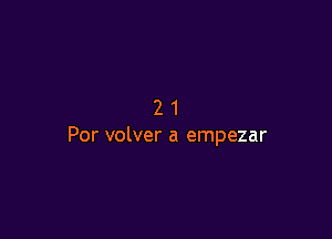 21

Per volver a empezar