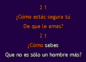 21

ngmo estais segura tlj

De que le amas?
2 1
gC6mo sabes

Que no es 5610 un hombre mas?