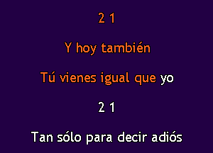 21

Y hoy tambitan

TLi vienes igual que yo

21

Tan 5610 para decir adic'Js