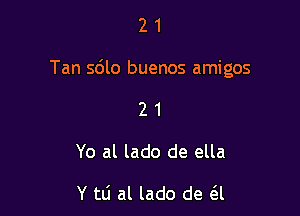 21

Tan 5le buenos amigos

21

Yo al lado de ella

Y tli al lado de (3.1