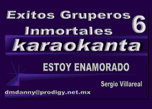 Exi'tos Gruper056
lnmortales
karaokanta

ESTOY ENAMORADO

Sergio Villareal
drndannyiuiptodigyawhmx