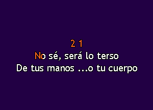 21

No 56., serei lo terso
De tus manos ...o tu cuerpo