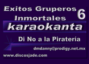 Exitos Gruperos 6
lnmortales

kara okanta

Di No a la Pirateria

dmdannyit'bfprodigy.net.mx

www.discosjade.com