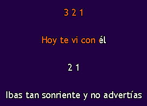 321

Hey te vi con (31

21

Ibas tan sonn'ente y no advertl'as