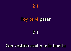 2 1
Hey te vi pasar

21

Con vestido azul y mais bonita