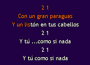 2 1
Con un gran paraguas
Y un listdn en tus cabellos

2 1
Y tti ...como si nada
2 1
Y tli como Si nada