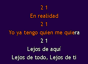 2 1
En realidad
2 1

Yo ya tengo quien me quiera
2 1
Lejos de aquf
Lejos de todo, Lejos de ti
