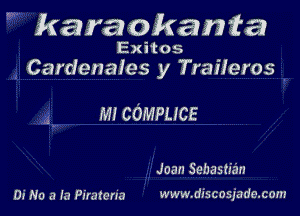 karaokani'a

ExHos
Cardenaies y Traileros

M! COMPLICE

Joan Sebas an

Di No a fa Piratcna www.discosjade.com